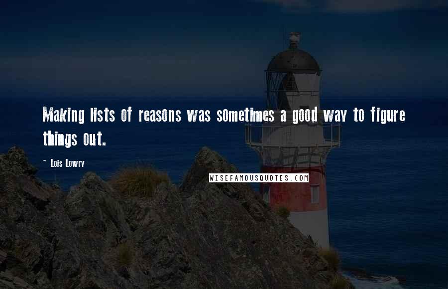 Lois Lowry quotes: Making lists of reasons was sometimes a good way to figure things out.