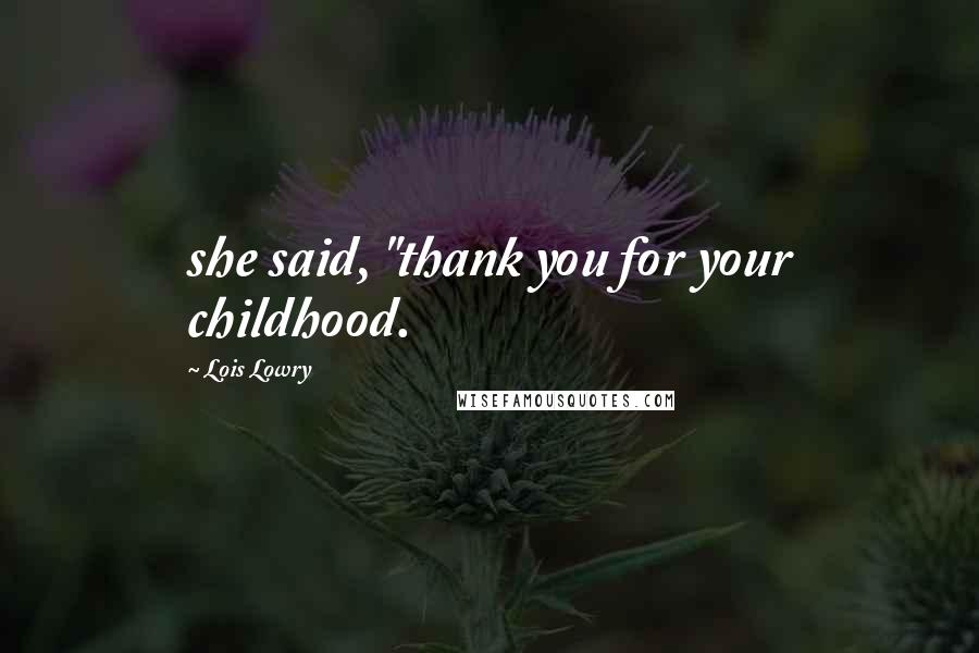Lois Lowry quotes: she said, "thank you for your childhood.