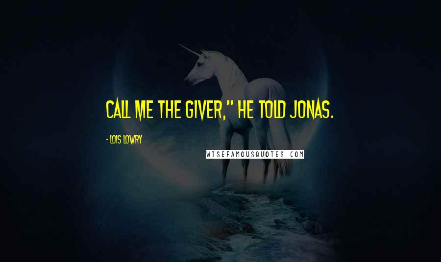 Lois Lowry quotes: Call me The Giver," he told Jonas.