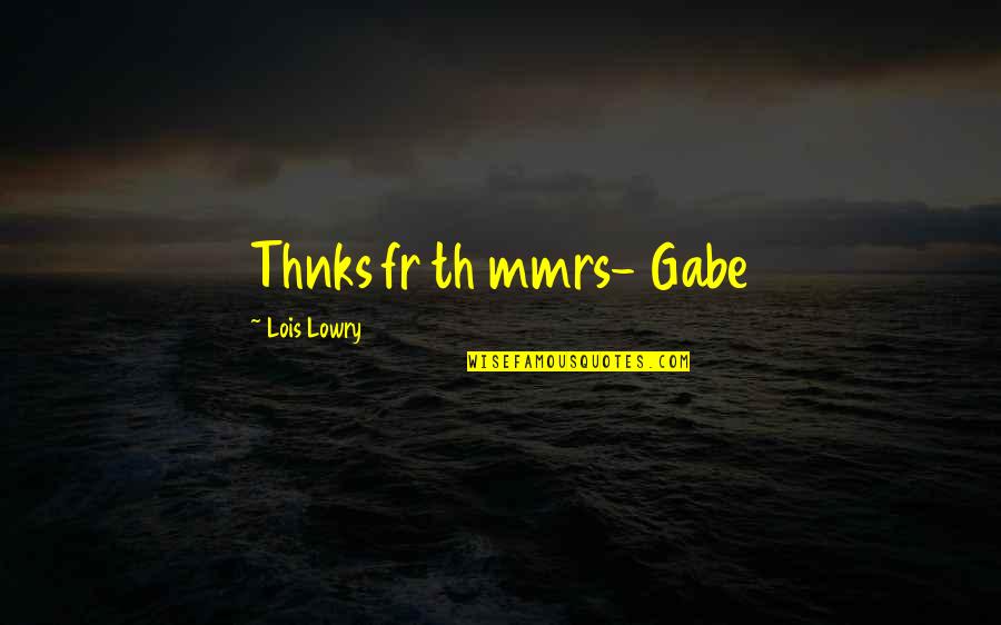 Lois Lowry Quotes By Lois Lowry: Thnks fr th mmrs- Gabe