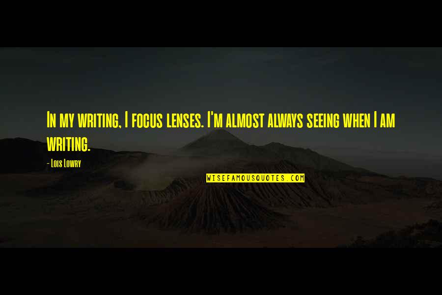 Lois Lowry Quotes By Lois Lowry: In my writing, I focus lenses. I'm almost