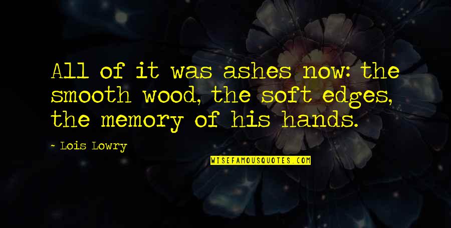 Lois Lowry Quotes By Lois Lowry: All of it was ashes now: the smooth