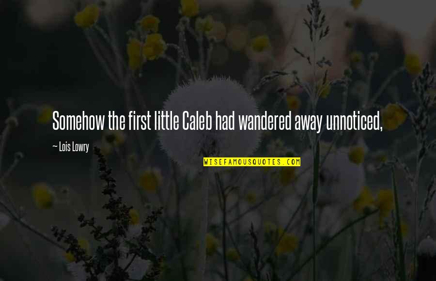 Lois Lowry Quotes By Lois Lowry: Somehow the first little Caleb had wandered away