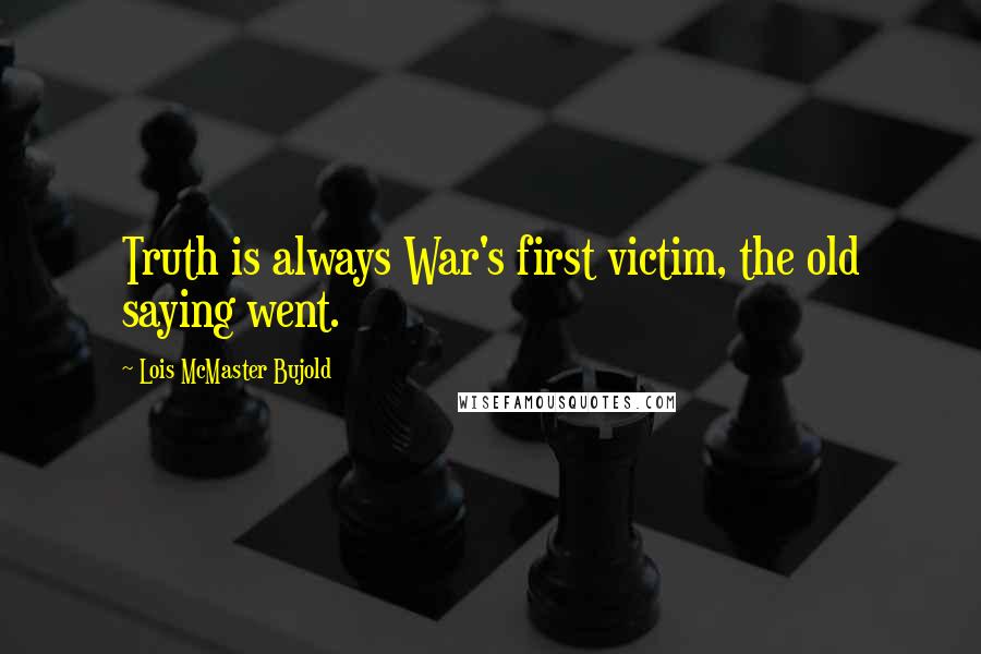 Lois McMaster Bujold quotes: Truth is always War's first victim, the old saying went.