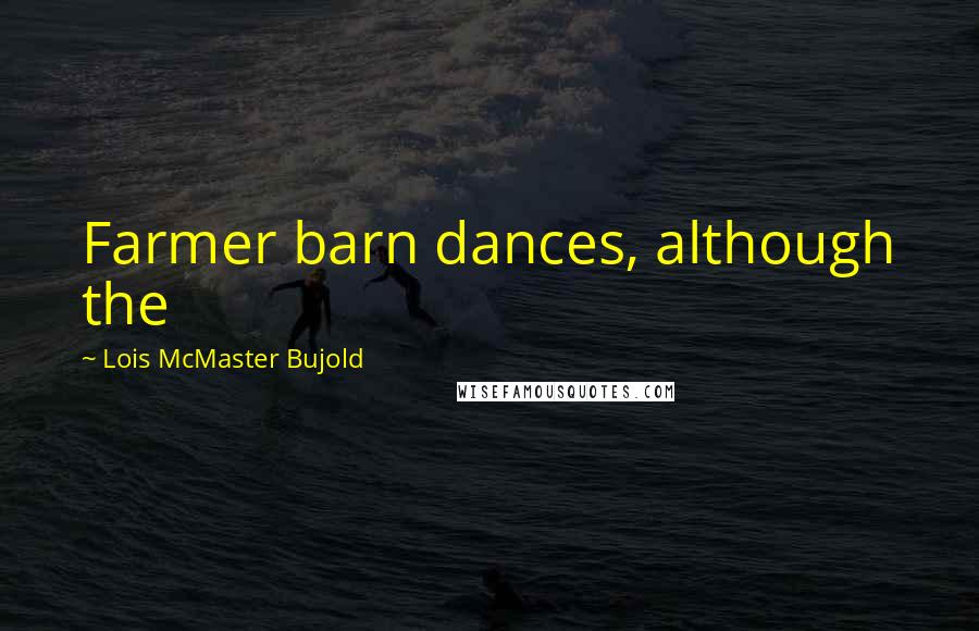 Lois McMaster Bujold quotes: Farmer barn dances, although the