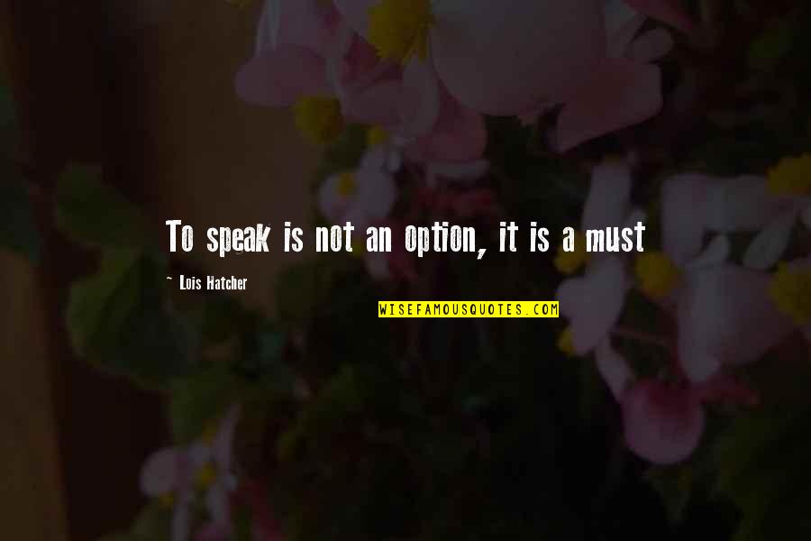 Lois Quotes By Lois Hatcher: To speak is not an option, it is
