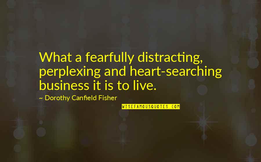 Loiseleur Leger Quotes By Dorothy Canfield Fisher: What a fearfully distracting, perplexing and heart-searching business Loiseleur Leger Quotes By Dorothy Canfield Fisher: What a fearfully distracting, perplexing and heart-searching business