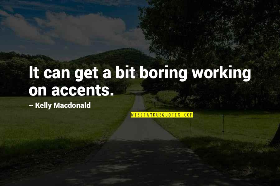 Loisir S Ata Quotes By Kelly Macdonald: It can get a bit boring working on Loisir S Ata Quotes By Kelly Macdonald: It can get a bit boring working on