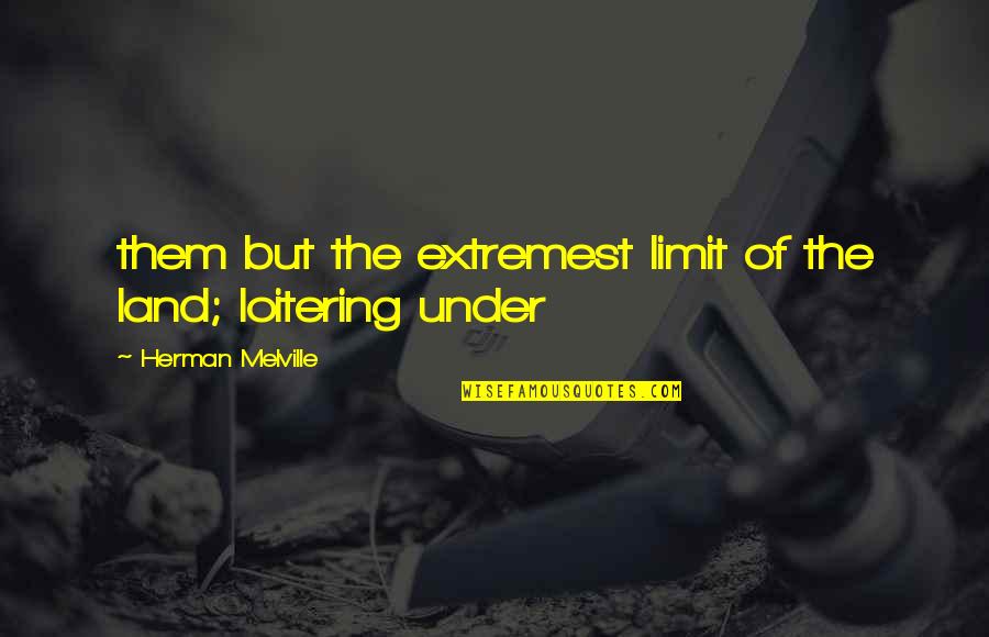 Loitering Quotes By Herman Melville: them but the extremest limit of the land;
