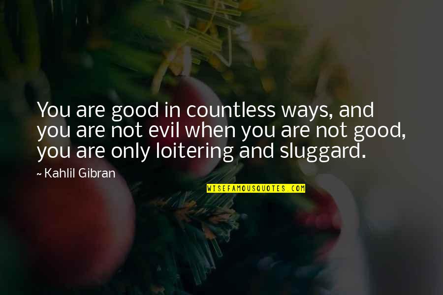 Loitering Quotes By Kahlil Gibran: You are good in countless ways, and you