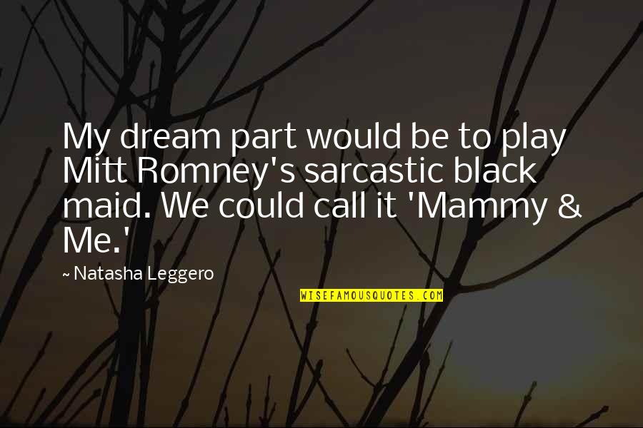 Loitering Quotes By Natasha Leggero: My dream part would be to play Mitt