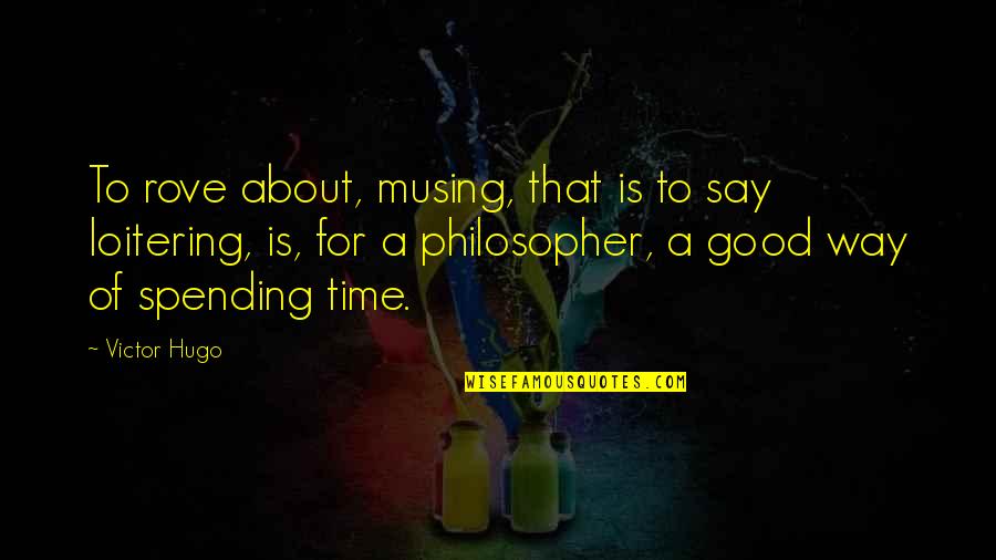 Loitering Quotes By Victor Hugo: To rove about, musing, that is to say