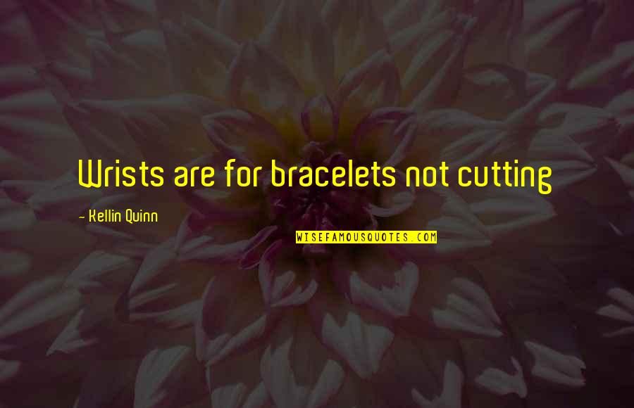 Loitzi Quotes By Kellin Quinn: Wrists are for bracelets not cutting Loitzi Quotes By Kellin Quinn: Wrists are for bracelets not cutting