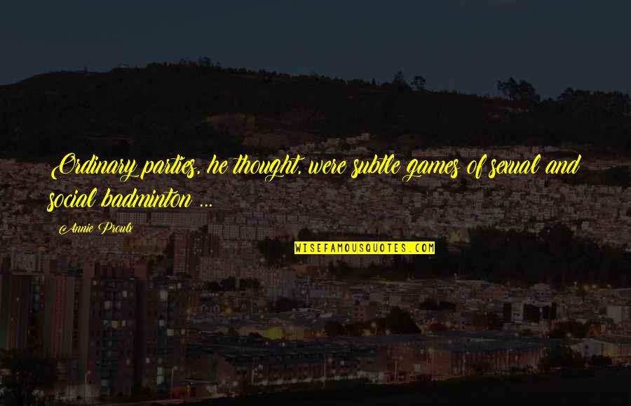 Loiudice D Quotes By Annie Proulx: Ordinary parties, he thought, were subtle games of