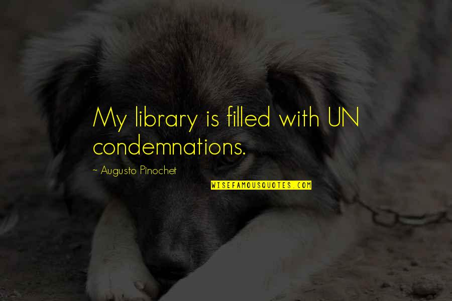 Loiudice D Quotes By Augusto Pinochet: My library is filled with UN condemnations. Loiudice D Quotes By Augusto Pinochet: My library is filled with UN condemnations.