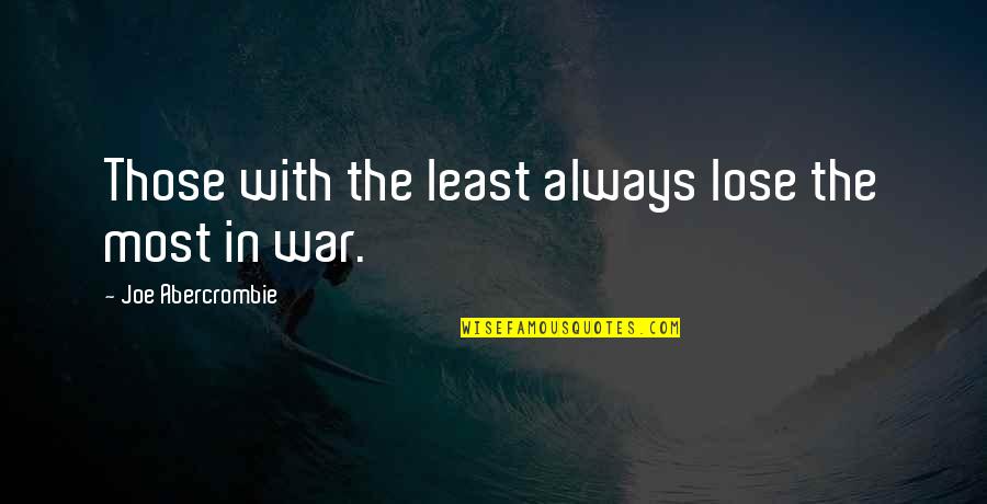 Loiudice D Quotes By Joe Abercrombie: Those with the least always lose the most Loiudice D Quotes By Joe Abercrombie: Those with the least always lose the most