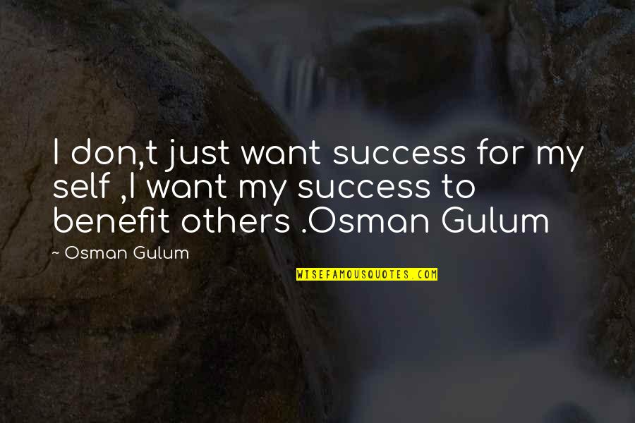 Loiudice D Quotes By Osman Gulum: I don,t just want success for my self Loiudice D Quotes By Osman Gulum: I don,t just want success for my self