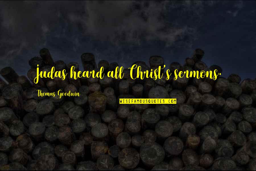 Loiudice D Quotes By Thomas Goodwin: Judas heard all Christ's sermons. Loiudice D Quotes By Thomas Goodwin: Judas heard all Christ's sermons.