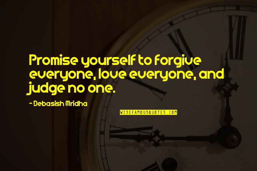 Loizos Heracleous Quotes By Debasish Mridha: Promise yourself to forgive everyone, love everyone, and
