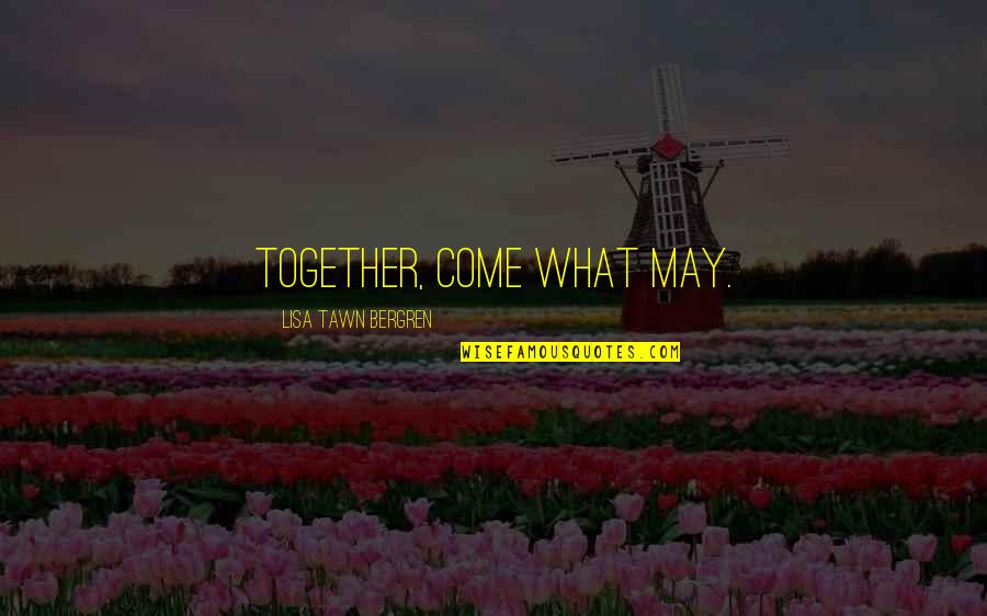 Loizzo And Loizzo Quotes By Lisa Tawn Bergren: Together, come what may. Loizzo And Loizzo Quotes By Lisa Tawn Bergren: Together, come what may.