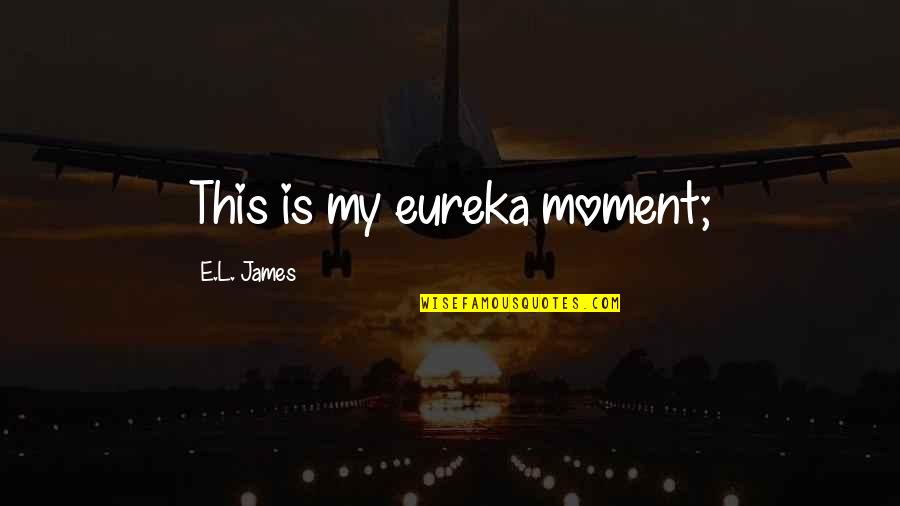 Lojas Becker Quotes By E.L. James: This is my eureka moment;