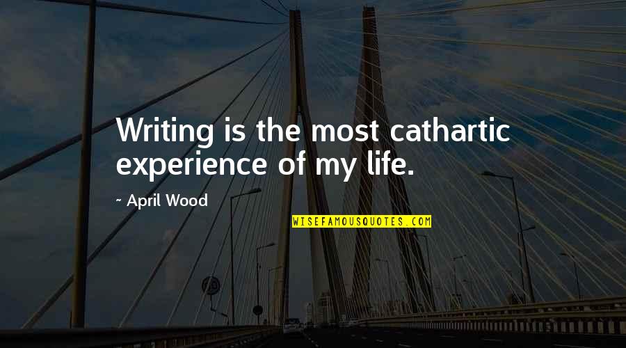 Lok Aang Quotes By April Wood: Writing is the most cathartic experience of my