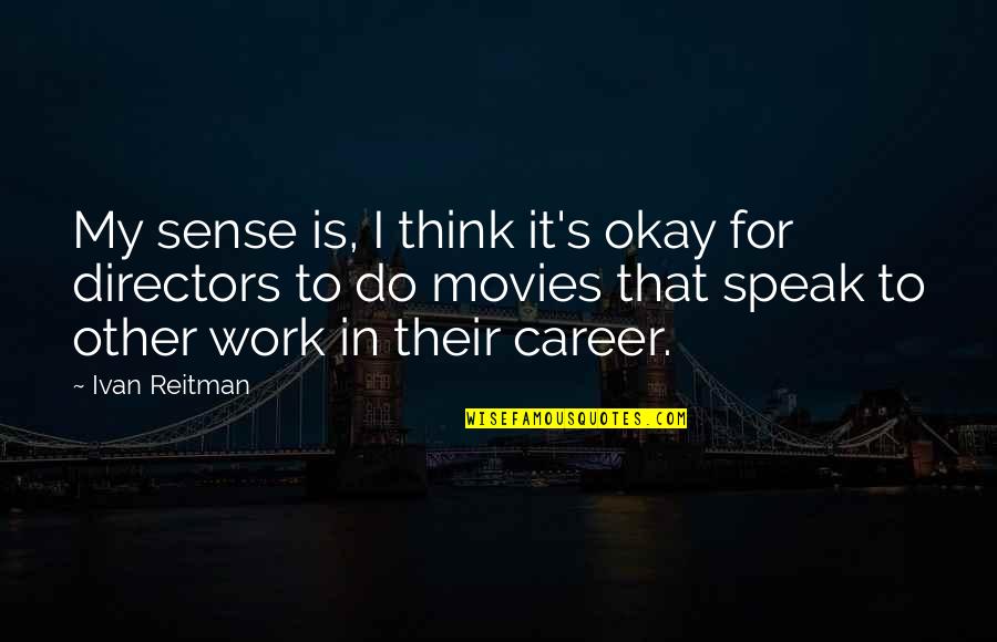 Lok Amon Quotes By Ivan Reitman: My sense is, I think it's okay for