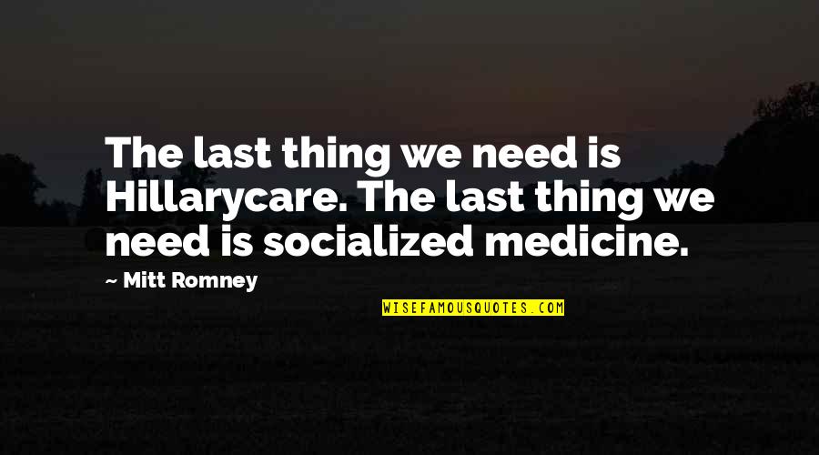 Lok Varrick Quotes By Mitt Romney: The last thing we need is Hillarycare. The