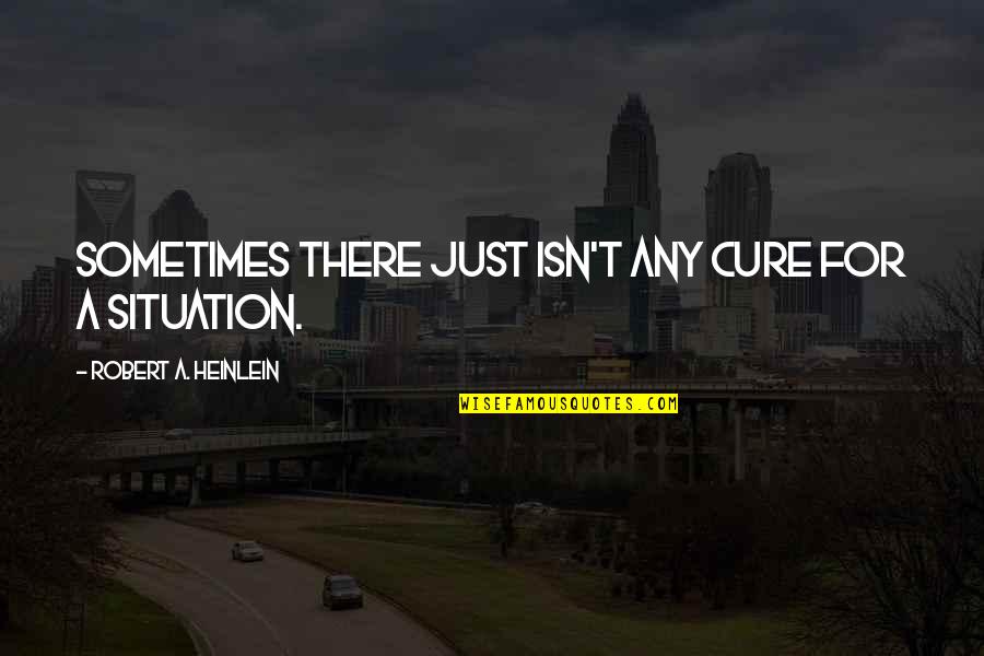 Loka Quotes By Robert A. Heinlein: Sometimes there just isn't any cure for a