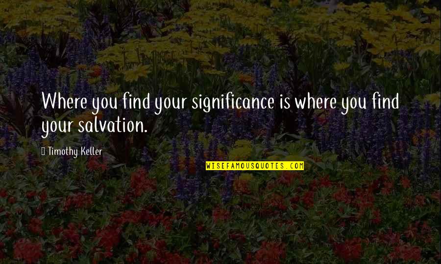 Loka Quotes By Timothy Keller: Where you find your significance is where you