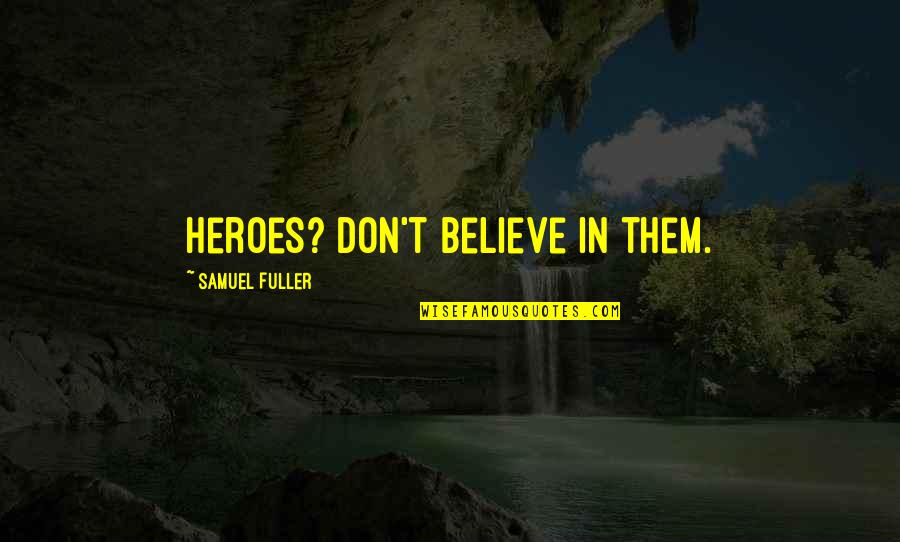 Lokaal Halle Quotes By Samuel Fuller: Heroes? Don't believe in them.