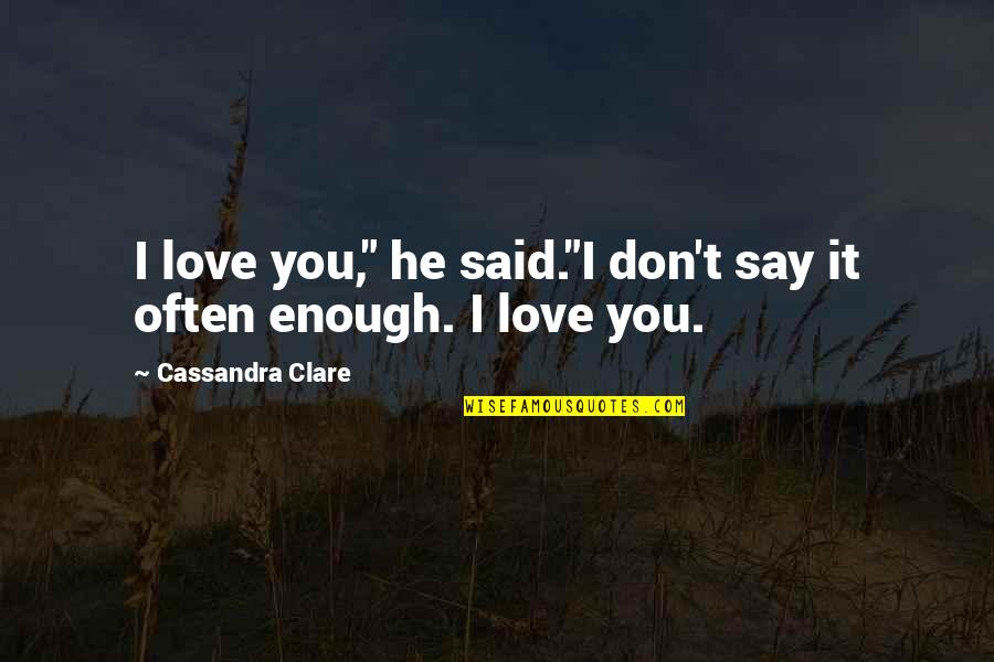 Lokanath Maharaj Quotes By Cassandra Clare: I love you," he said."I don't say it