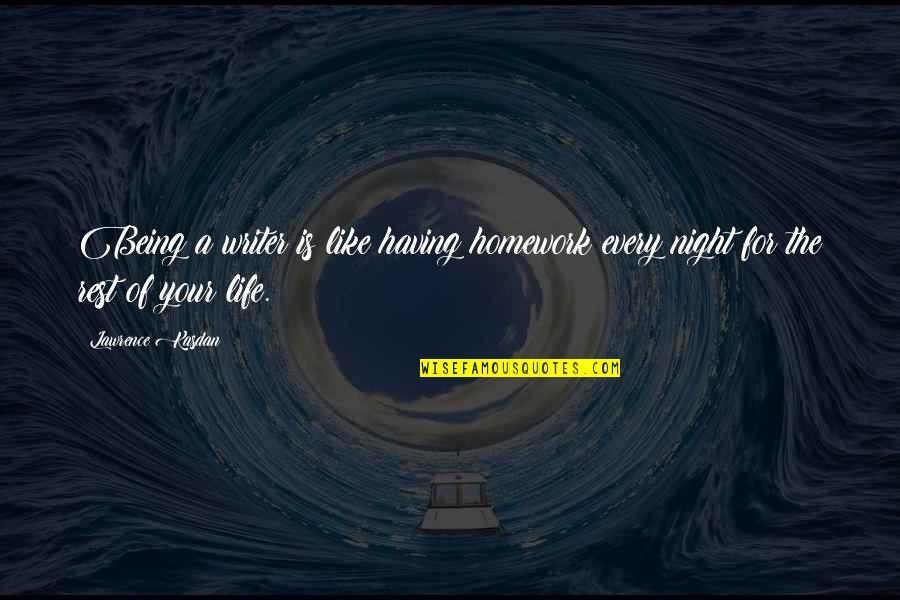 Lokanathan Anand Quotes By Lawrence Kasdan: Being a writer is like having homework every