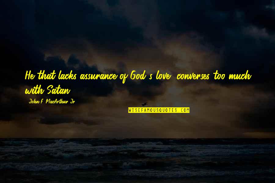 Lokanda Smugmug Quotes By John F. MacArthur Jr.: He that lacks assurance of God's love, converses Lokanda Smugmug Quotes By John F. MacArthur Jr.: He that lacks assurance of God's love, converses