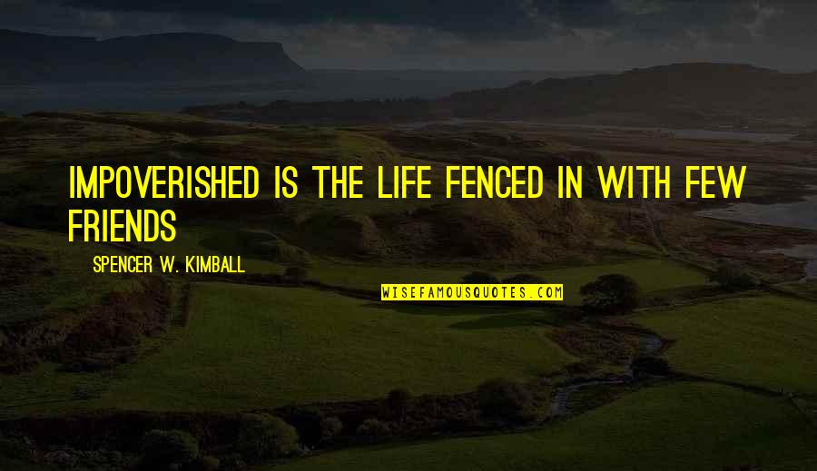 Lokanta Quotes By Spencer W. Kimball: Impoverished is the life fenced in with few Lokanta Quotes By Spencer W. Kimball: Impoverished is the life fenced in with few