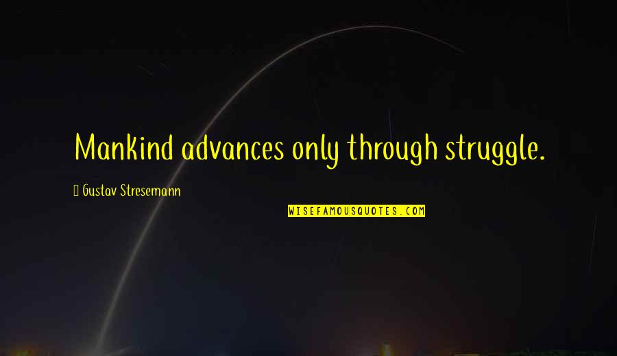 Loken Group Quotes By Gustav Stresemann: Mankind advances only through struggle. Loken Group Quotes By Gustav Stresemann: Mankind advances only through struggle.