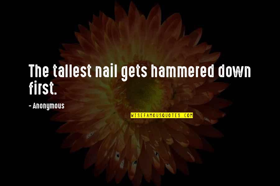 Loken Kristanna Quotes By Anonymous: The tallest nail gets hammered down first.