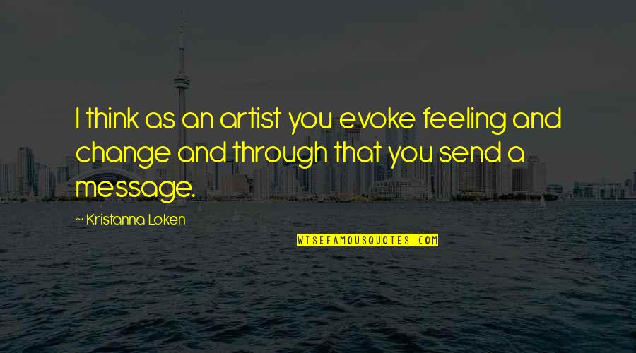 Loken Quotes By Kristanna Loken: I think as an artist you evoke feeling