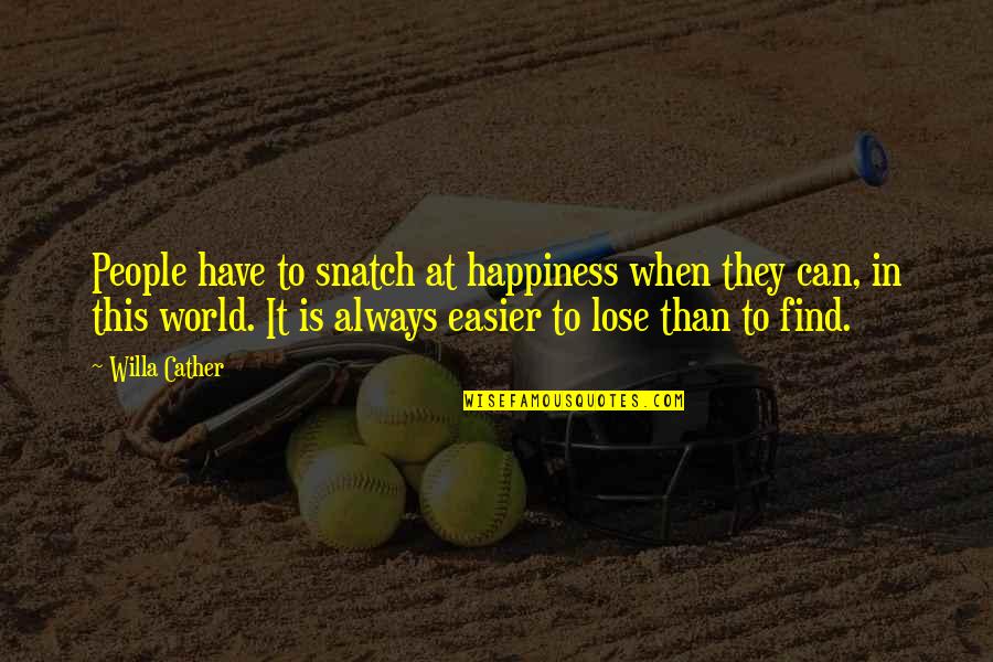 Lokendra Karki Quotes By Willa Cather: People have to snatch at happiness when they