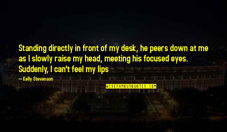 Lokendra Sethi Quotes By Kelly Stevenson: Standing directly in front of my desk, he Lokendra Sethi Quotes By Kelly Stevenson: Standing directly in front of my desk, he