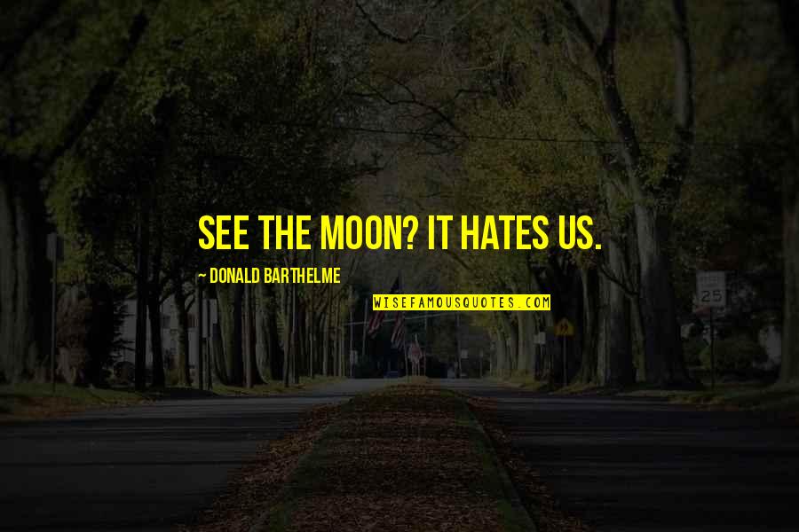 Lokesh Abrol Quotes By Donald Barthelme: See the moon? It hates us. Lokesh Abrol Quotes By Donald Barthelme: See the moon? It hates us.