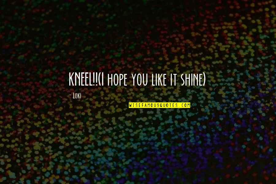 Loki Avengers 1 Quotes By Loki: KNEEL!!(I hope you like it shine)