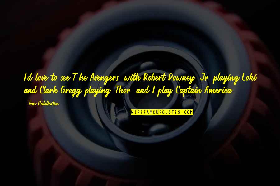 Loki Avengers 1 Quotes By Tom Hiddleston: I'd love to see T'he Avengers' with Robert Loki Avengers 1 Quotes By Tom Hiddleston: I'd love to see T'he Avengers' with Robert