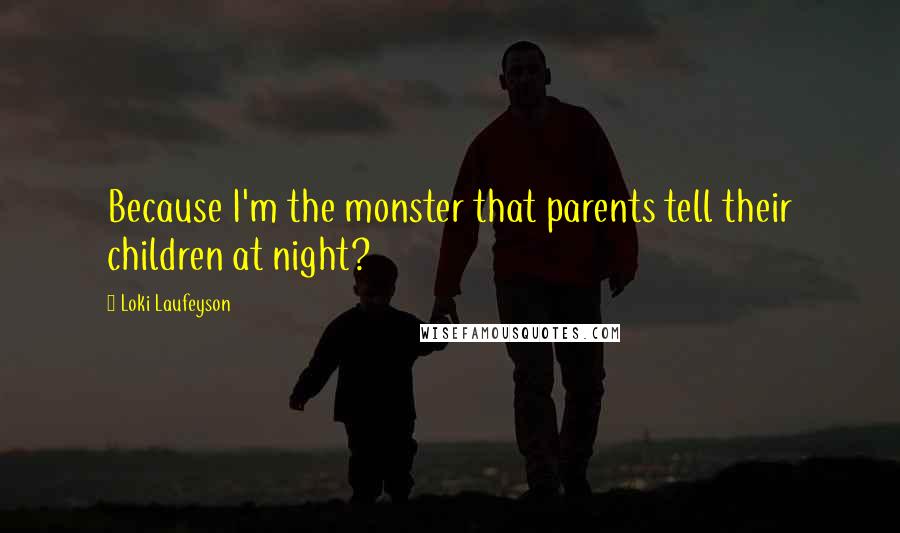 Loki Laufeyson quotes: Because I'm the monster that parents tell their children at night?