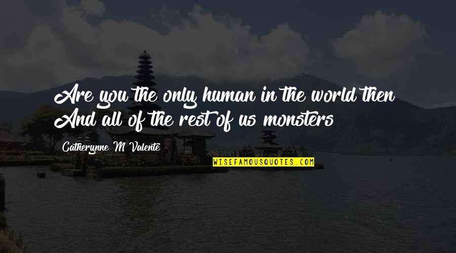 Loki Mendez Quotes By Catherynne M Valente: Are you the only human in the world Loki Mendez Quotes By Catherynne M Valente: Are you the only human in the world
