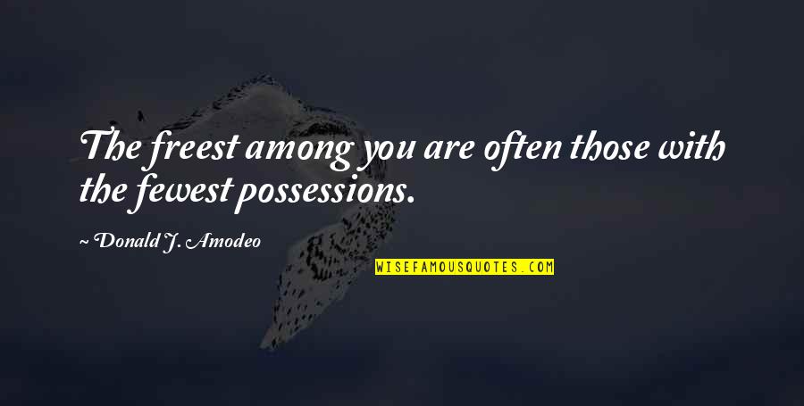 Loki Mendez Quotes By Donald J. Amodeo: The freest among you are often those with Loki Mendez Quotes By Donald J. Amodeo: The freest among you are often those with
