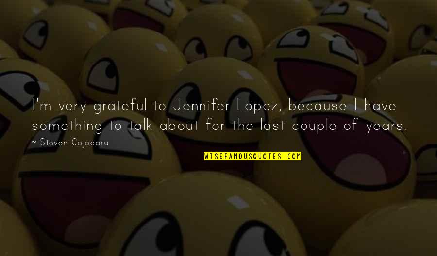 Loki Mendez Quotes By Steven Cojocaru: I'm very grateful to Jennifer Lopez, because I Loki Mendez Quotes By Steven Cojocaru: I'm very grateful to Jennifer Lopez, because I