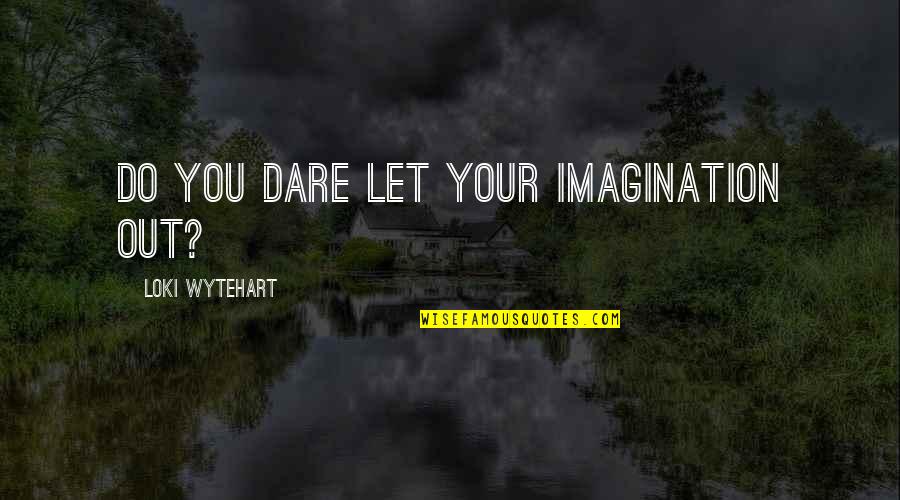 Loki Quotes By Loki Wytehart: Do you dare let your imagination out?