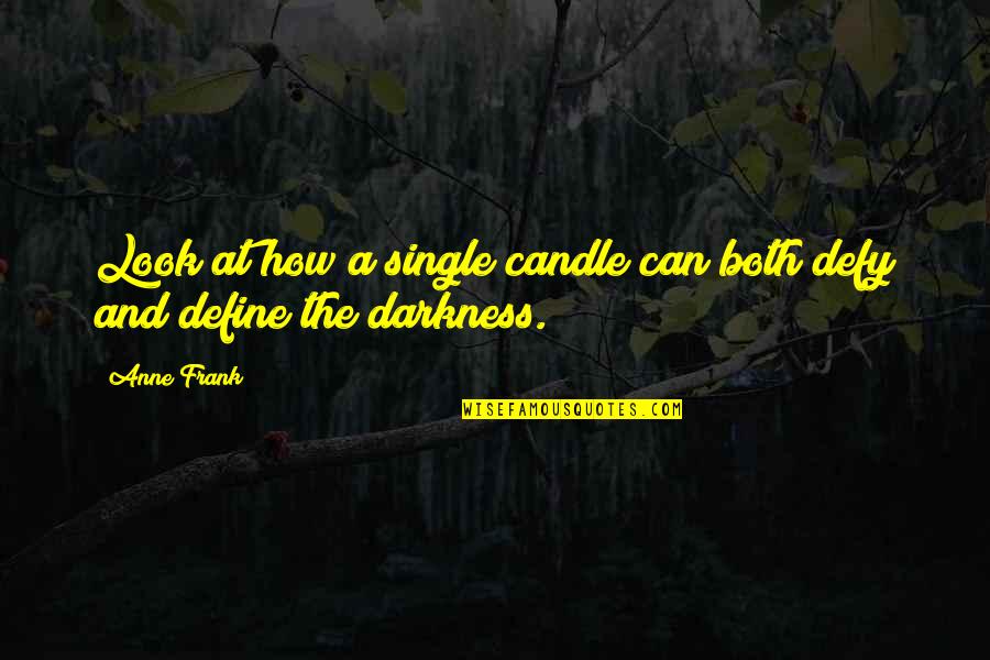 Lokin Quotes By Anne Frank: Look at how a single candle can both