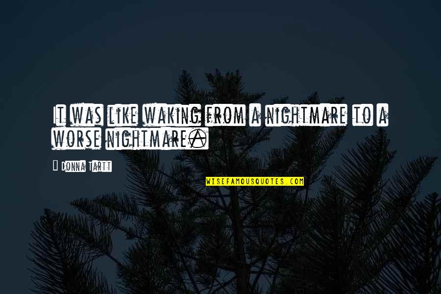 Lokker Quotes By Donna Tartt: It was like waking from a nightmare to